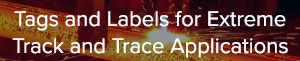 Extreme Track and Trace Tags and Labels for Metal Processing Factories and Foundries